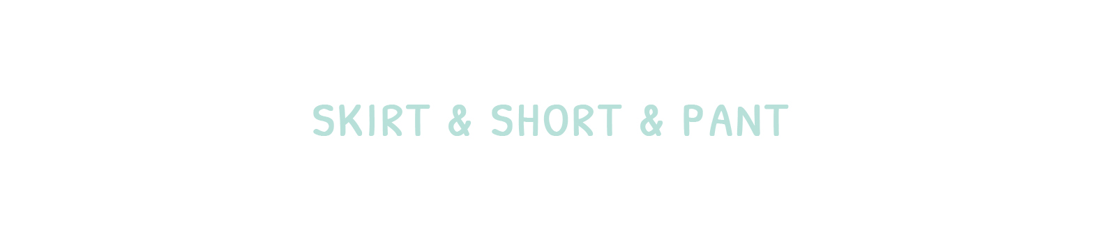 Skirt & Shorts & Pant
